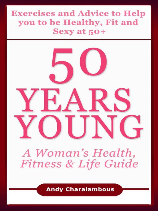 Title details for 50 Years Young--Exercises & Advice to Help You to Be Healthy, Fit & Sexy at 50 by Andy Charalambous - Available